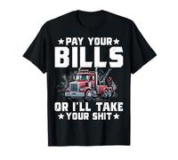 Pay Your Bills or I'll Take Your Shit Funny Tow Truck Driver T-Shirt