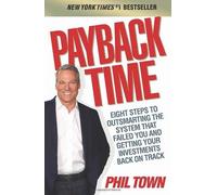 Payback Time: Eight Steps to Outsmarting the System That Failed You and Getting Your Investments Back on Track by Town, Phil (2010) Paperback