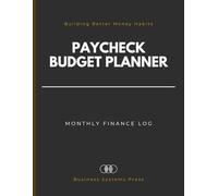 Paycheck Budget Planner & Monthly Finance Log: A Structured Income, Expense, Bills, Debt and Savings Tracker to Organize Your Household Budgeting and Build Better Money Habits
