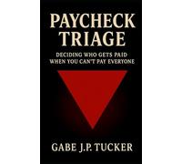 Paycheck Triage: Deciding Who Gets Paid When You Can't Pay Everyone: A Tactical Guide to Financial Stability, Crisis Management, and Debt Recovery for Working Americans