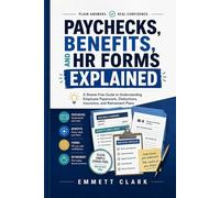 Paychecks, Benefits, and HR Forms Explained: A Shame-Free Guide to Understanding Employee Paperwork, Deductions, Insurance, and Retirement Plans