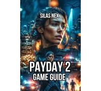 Payday 2 Game Guide: Learn Character Building, Tactical Heist Execution, and Team Coordination