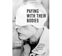 Paying with Their Bodies: American War and the Problem of the Disabled Veteran
