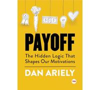 Payoff: The Hidden Logic That Shapes Our Motivations (Ted Books)