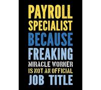 Payroll Specialist Because Freaking Awesome Miracle Worker is Not a Job Title: Funny Office Gifts for Coworkers - Women / Men | Accounting Gag Gift ... Notebook - Journal (Humor Office Supplies)