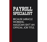Payroll Specialist Because Miracle Working Magician Isn't An Official Job Title: Sarcastic Funny Office Notebooks for Coworkers, Boss, Accountant, ... Office Manager, Employees (6"x9" - 100 page)