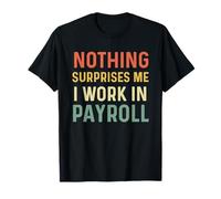 Payroll Specialist Nothing Surprises Me I Work In Payroll T-Shirt