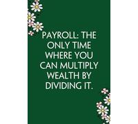 Payroll the only time where you can multiply wealth by dividing it: Funny Gag Gift Notebook for Co-workers, Team, HR, Employees, Friends, Students, Classmates, Teacher [6"x9" - 100 pages]