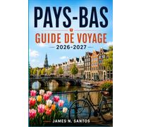 PAYS-BAS GUIDE DE VOYAGE 2026-2027: Votre compagnon pour découvrir Amsterdam, Rotterdam et les Pays-Bas, avec des balades le long des canaux, des ... des tulipes et des excursions d'une journée