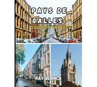 PAYS DE GALLES GUIDE DE VOYAGE 2025: Explorez le pays des légendes : routes pittoresques, villages cachés et traditions galloises
