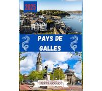 PAYS DE GALLES GUIDE DE VOYAGE 2025: Pays de Galles : châteaux, côtes et merveilles celtiques