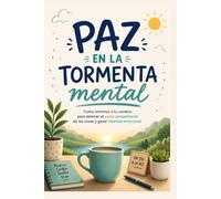 Paz en la tormental mental: Cómo entrenar tu cerebro para detener el sobre pensamiento de las cosas y ganar libertad emocional (Se tu mejor versión: Guías para mejorar tu salud y tu vida)