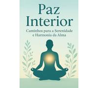 Paz Interior: Caminhos para a Serenidade e Harmonia da Alma