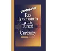 PAZ LENCHANTIN BIOGRAPHY: A Life Tuned to Curiosity - The Stories Behind the Songs, Collaborations, and Creativity