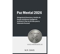 PAZ MENTAL 2026: Reingeniería financiera y Gestión de Deuda Asistida por Inteligencia Artificial: El Plan de 90 Días para la Soberanía Personal