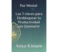 Paz Mental: Las 7 claves para Desbloquear tu Productividad sin Quemarte