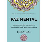 Paz Mental (Libro para colorear y conectar con tu esencia espiritual): Mandalas para colorear y reflexiones que ayudan a cultivar la paz mental día a día (Arte Terapia)