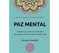 Paz Mental: Mandalas para colorear y reflexiones que ayudan a cultivar la paz mental día a día