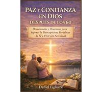 Paz y Confianza en Dios Después de los 60: Devocionales y Oraciones para Superar la Preocupación, Fortalecer la Fe y Vivir con Serenidad (Renacer en la fe)
