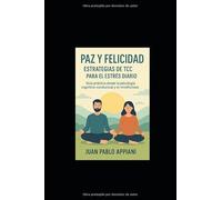 PAZ Y FELICIDAD. ESTRATEGIAS DE TCC PARA EL ESTRES DIARIO: GUIA PRACTICA DESDE LA PSICOLOGIA COGNITIVO CONDUCTUAL Y EL MINDFULNESS