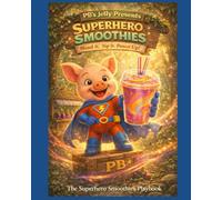 PB’s Jelly Presents Superhero Smoothies: Blend It! Sip It! Power Up! The Super Hero’s Smoothie Playbook: 5 (PB Playbook Collection)