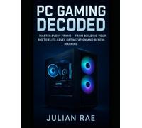 PC Gaming Decoded: Master Every Frame - From Building Your Rig to Elite-Level Optimization and Benchmarking