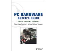 PC Hardware Buyer′s Guide: Choosing the Perfect Components (O'Reilly Ser.)