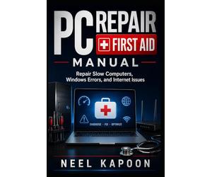 PC Repair First Aid Manual: Repair Slow Computers, Windows Errors, and Internet Issues