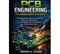 PCB Engineering for Embedded Product Development: A Complete Guide to Schematic Development, PCB Layout, Signal Integrity, Power Management, and ... 5 (Advanced Firmware Engineering)
