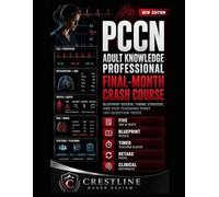 PCCN ADULT KNOWLEDGE PROFESSIONAL FINAL-MONTH CRASH COURSE: BLUEPRINT REVIEW, TIMING STRATEGY, AND FIVE TEACHING-FIRST 100-QUESTION TESTS