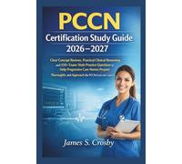 PCCN Certification Study Guide 2026-2027: Clear Concept Reviews, Practical Clinical Reasoning, and 150+ Exam-Style Practice Questions to Help ... (Crosby Certification Success Series)