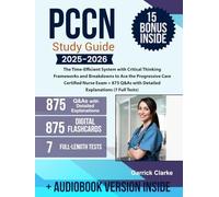 PCCN Study Guide: The Time-Efficient System with Critical Thinking Frameworks and Breakdowns to Ace the Progressive Care Certified Nurse Exam + 875 Q&As with Detailed Explanations (7 Full Tests)