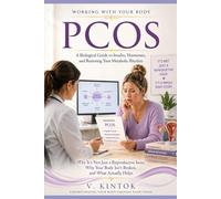 PCOS: A Biological Guide to Insulin, Hormones, and Restoring Your Metabolic Rhythm Why It's Not Just a Reproductive Issue, Why Your Body Isn't Broken, and What Actually Helps (Working With your Body)