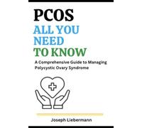 PCOS: All You Need To Know: A Comprehensive Guide To Managing Polycystic Ovary Syndrome