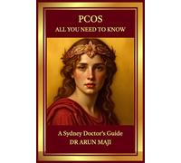 PCOS-ALL YOU NEED TO KNOW: A Sydney Doctor’s Guide (Mathematics of Human Experience)