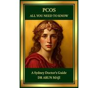 PCOS-ALL YOU NEED TO KNOW: A Sydney Doctor’s Guide (Mathematics of Human Experience)