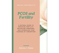 PCOS and Fertility: A Natural Guide to Boosting Fertility, Balancing Hormones, and Increasing Your Chances of Conception