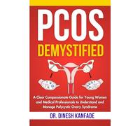 PCOS DEMYSTIFIED: A Clear Compassionate Guide for Young Women and Medical Professionals to Understand and Manage Polycystic Ovary Syndrome: 17 (Women’s Health)