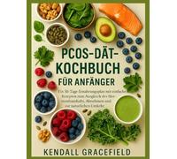 PCOS-Diät-Kochbuch für Anfänger: Ein 30-Tage-Ernährungsplan mit einfachen Rezepten zum Ausgleich des Hormonhaushalts, Abnehmen und zur natürlichen Umkehr