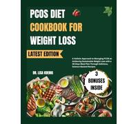 PCOS DIET COOKBOOK FOR WEIGHT LOSS: A Holistic Approach to Managing PCOS and Achieving Sustainable Weight Loss with a 28-Days Meal Plan Through Delicious, Science-Backed Recipes