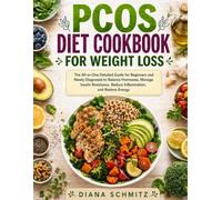 PCOS DIET COOKBOOK FOR WEIGHT LOSS: The All-in-One Detailed Guide for Beginners and Newly Diagnosed to Balance Hormones, Manage Insulin Resistance, Reduce Inflammation, and Restore Energy