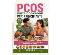 PCOS DIETA COOKBOOK PER PRINCIPIANTI: 30 Giorni di Ricette Facili per Dimagrire e Bilanciare gli Ormoni