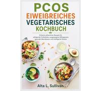 PCOS EIWEIẞREICHES VEGETARISCHES KOCHBUCH: Einfache pflanzliche Rezepte für sättigende Frühstücke, ausgewogene Mittagessen, gesunde Abendessen und intelligente Snacks