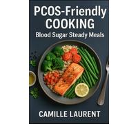 PCOS-Friendly Cooking - Blood Sugar Steady Meals for Women with PCOS: 60 low-glycemic recipes, simple meal plans, and practical tips to reduce cravings, steady energy, and support hormone balance