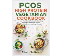 PCOS HIGH PROTEIN VEGETARIAN COOKBOOK: Easy Plant-Based Recipes for Satisfying Breakfasts, Balanced Lunches, Healthy Dinners and Smart Snacks