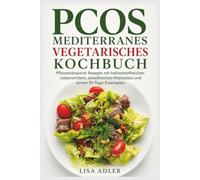 PCOS MEDITERRANES VEGETARISCHES KOCHBUCH: Pflanzenbasierte Rezepte mit ballaststoffreichen Lebensmitteln, eiweißreichen Mahlzeiten und einem 30-Tage-Essensplan