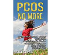 PCOS No More - Take Control of PCOS Symptoms & Treatments - A Holistic System of Lifestyle Changes, Diet, & Exercises to Beat Polycystic Ovary Syndrome Naturally & Permanently. PCOS Recipes Included.