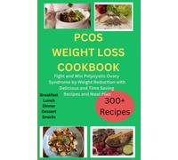PCOS Weight Loss Cookbook: Fight and Win Polycystic Ovary Syndrome by Weight Reduction with Delicious and Time Saving Recipes and Meal Plan.