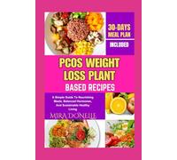 PCOS WEIGHT LOSS PLANT BASED RECIPES: A Simple Guide To Nourishing Meals, Balanced Hormones, And Sustainable Healthy Living