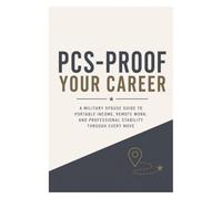 PCS-PROOF YOUR CAREER: A Military Spouse Guide to Portable Income, Remote Work, and Professional Stability Through Every Move
